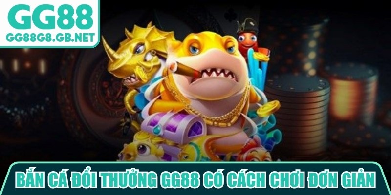 Bắn c&aacute; đổi thưởng GG88 c&oacute; c&aacute;ch chơi kh&aacute; đơn giản, dễ tiếp cận