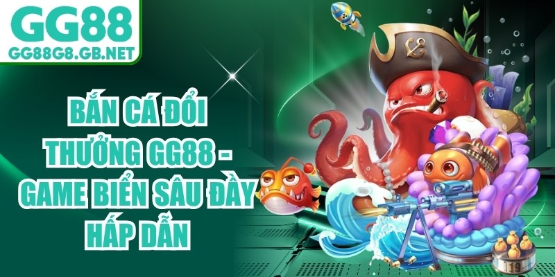 Bắn c&aacute; đổi thưởng GG88