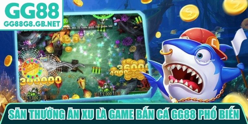 Săn thưởng ăn xu l&agrave; một trong c&aacute;c loại game bắn c&aacute; GG88 phổ biến