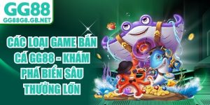 C&aacute;c Loại Game Bắn C&aacute; GG88