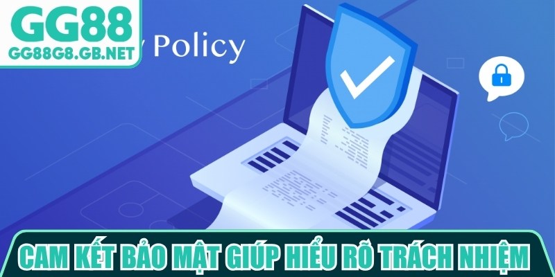 Cam kết bảo mật gi&uacute;p người d&ugrave;ng hiểu r&otilde; tr&aacute;ch nhiệm về bảo vệ dữ liệu