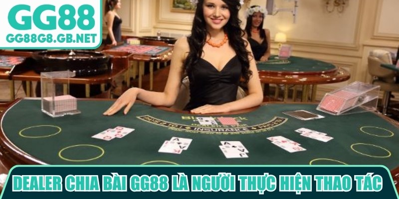 Dealer chia b&agrave;i GG88 l&agrave; người trực tiếp thực hiện c&aacute;c thao t&aacute;c trong một v&aacute;n b&agrave;i