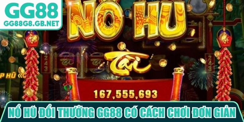 Nổ hũ đổi thưởng GG88 c&oacute; c&aacute;ch chơi đơn giản, dễ tiếp cận