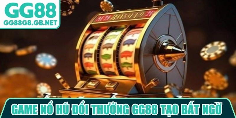 Game nổ hũ đổi thưởng GG88 tạo bất ngờ trong từng lượt quay