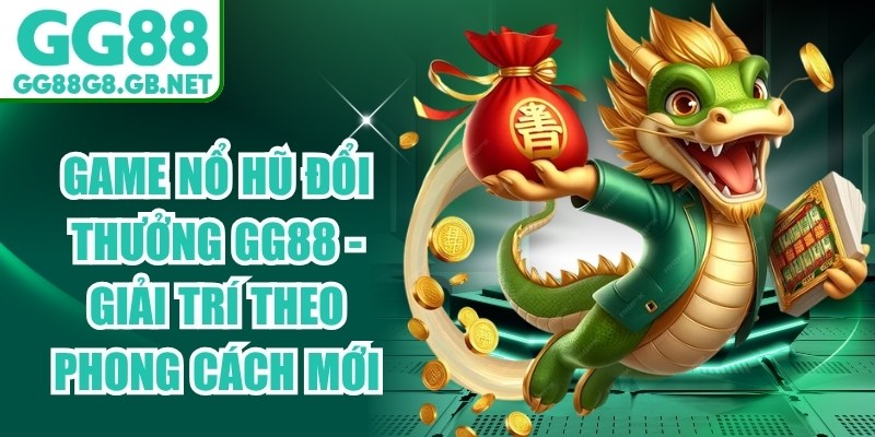 Game Nổ Hũ Đổi Thưởng Gg88