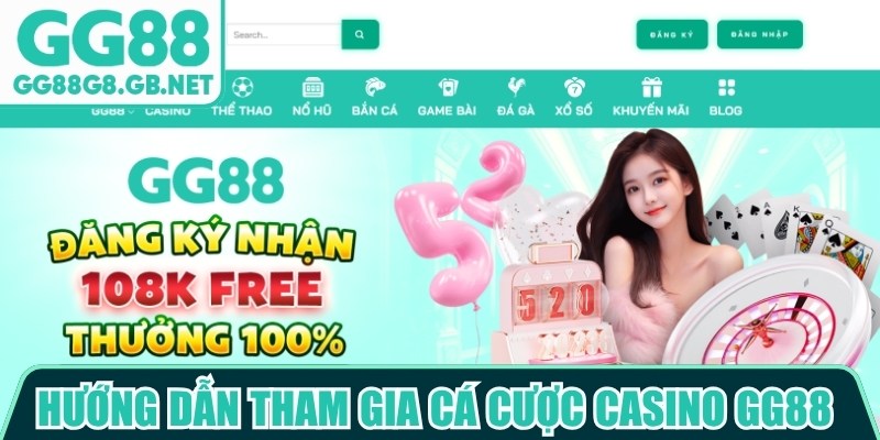 Hướng dẫn tham gia c&aacute; cược casino GG88 nhanh ch&oacute;ng, an to&agrave;n