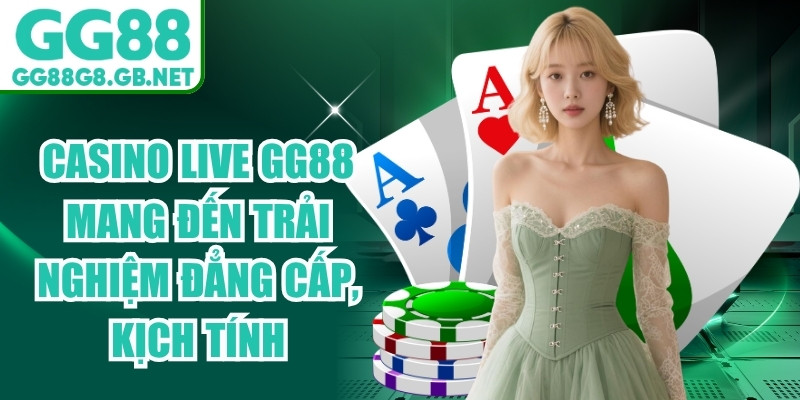 Casino live GG88 mang đến trải nghiệm đẳng cấp, kịch tính