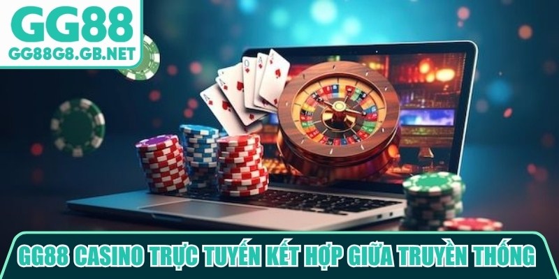 GG88 casino trực tuyến kết hợp giữa truyền thống v&agrave; c&aacute;c tiện &iacute;ch c&ocirc;ng nghệ