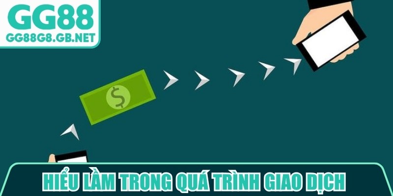 Hiểu lầm trong qu&aacute; tr&igrave;nh giao dịch l&agrave; nguy&ecirc;n nh&acirc;n nghi ngờ GG88 c&oacute; uy t&iacute;n kh&ocirc;ng