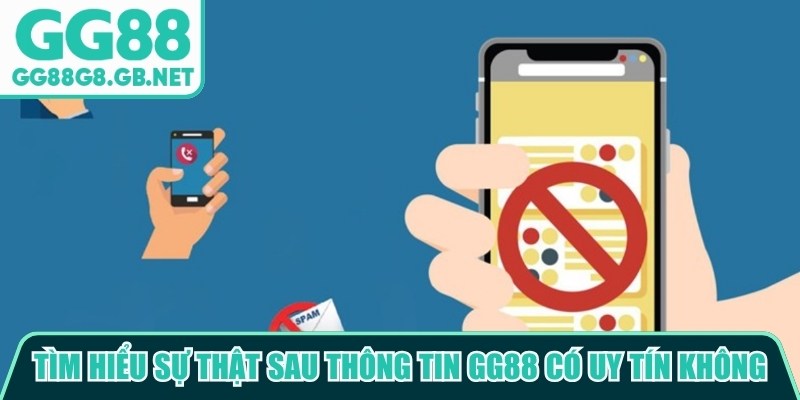 T&igrave;m hiểu sự thật sau th&ocirc;ng tin GG88 c&oacute; uy t&iacute;n kh&ocirc;ng