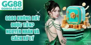 GG88 Kh&ocirc;ng R&uacute;t Được Tiền