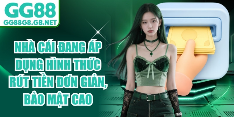 Nhà cái đang áp dụng hình thức rút tiền đơn giản, bảo mật cao