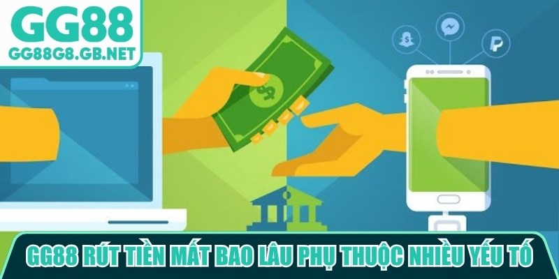 GG88 r&uacute;t tiền mất bao l&acirc;u thường phụ thuộc v&agrave;o nhiều yếu tố
