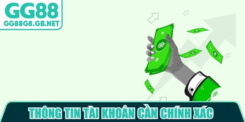 Th&ocirc;ng tin t&agrave;i khoản cần ch&iacute;nh x&aacute;c ảnh hưởng đến việc GG88 r&uacute;t tiền mất bao l&acirc;u