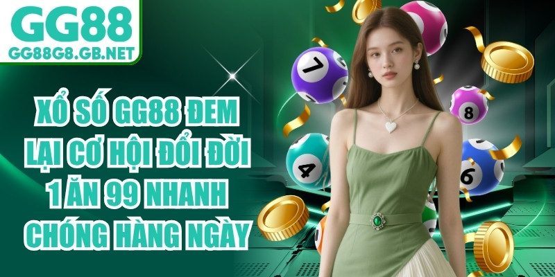 Xổ số GG88 đem lại cơ hội đổi đời 1 ăn 99 nhanh chóng hàng ngày