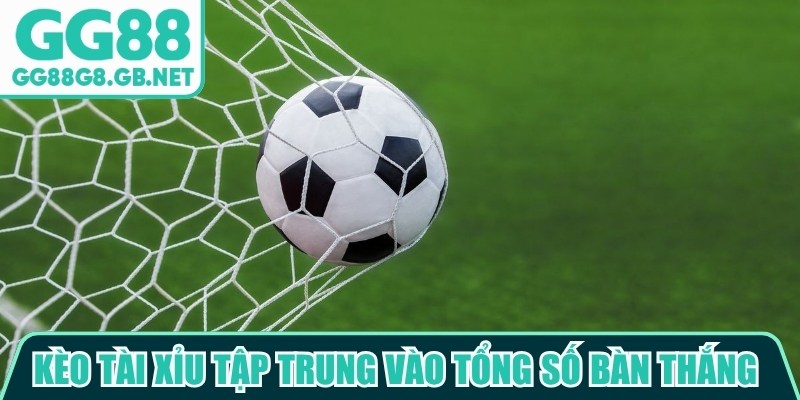 K&egrave;o t&agrave;i xỉu tập trung v&agrave;o tổng số b&agrave;n thắng hoặc điểm số được tạo ra trong trận&nbsp;