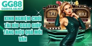 Kinh Nghiệm Chơi T&agrave;i Xỉu GG88