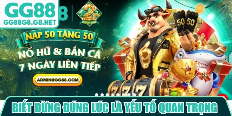 Biết dừng đ&uacute;ng l&uacute;c l&agrave; yếu tố quan trọng trong kinh nghiệm về bờ GG88
