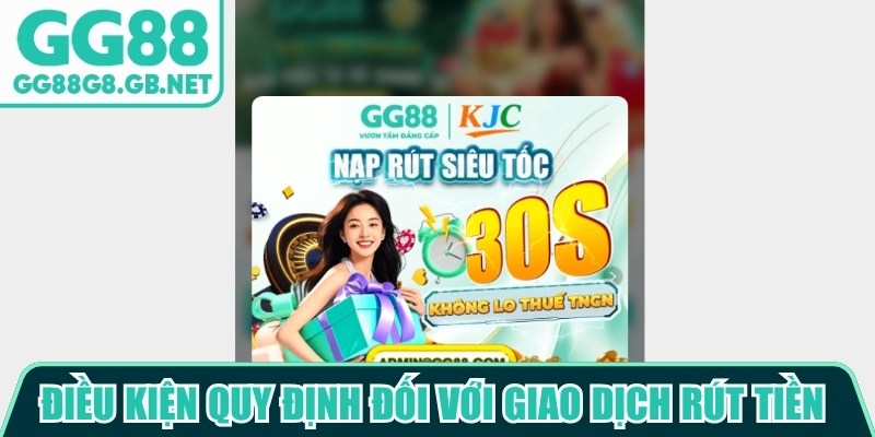 Điều kiện quy định đối với giao dịch rút tiền GG88 an toàn